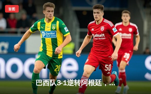 巴西队3-1逆转阿根廷，内马尔独造两球闪耀美洲杯半决赛