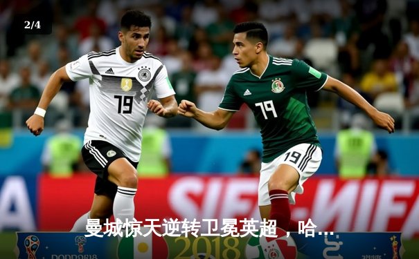 曼城惊天逆转卫冕英超，哈兰德双响加冕金靴 - 2