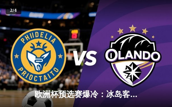 欧洲杯预选赛爆冷：冰岛客场2-1逆转荷兰，古德蒙德松独中两元 - 2