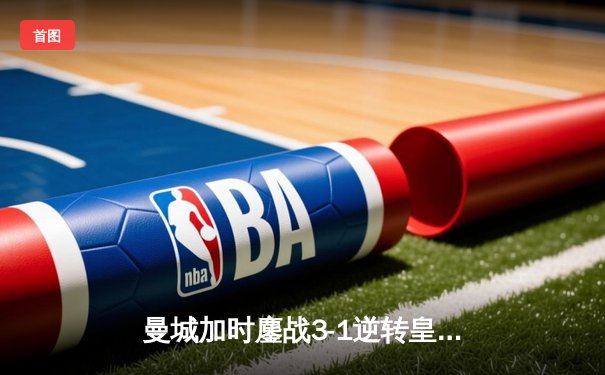 曼城加时鏖战3-1逆转皇马 连续两年闯入欧冠决赛