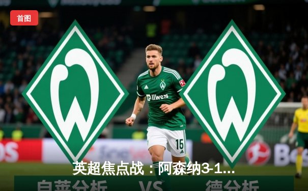 英超焦点战：阿森纳3-1力克曼联，萨卡传射建功，哈弗茨锁定胜局