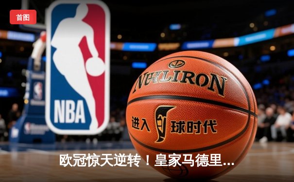 欧冠惊天逆转！皇家马德里补时绝杀曼城晋级四强